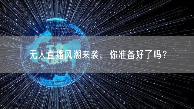 无人直播风潮来袭，你准备好了吗？