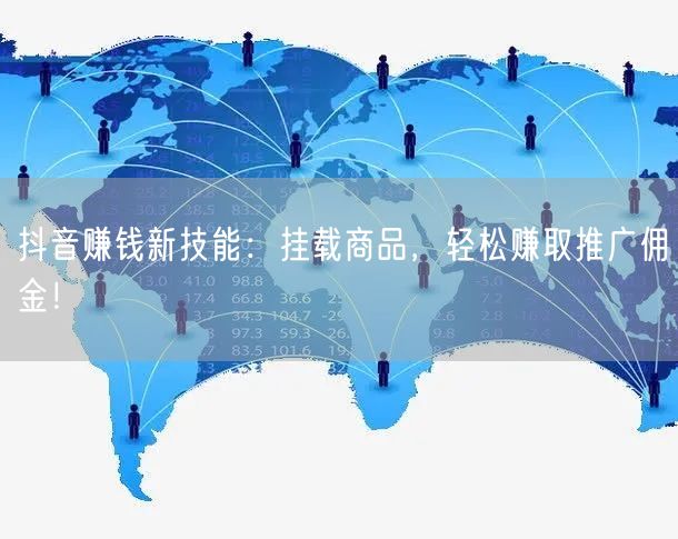 抖音赚钱新技能：挂载商品，轻松赚取推广佣金！