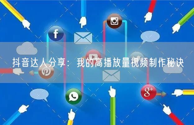 抖音达人分享：我的高播放量视频制作秘诀