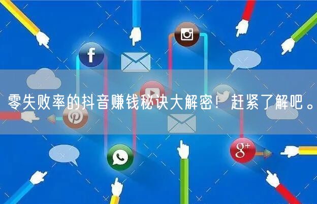 零失败率的抖音赚钱秘诀大解密！赶紧了解吧。