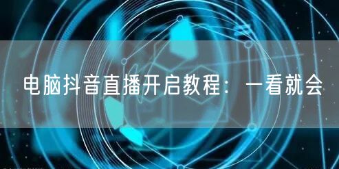 电脑抖音直播开启教程：一看就会