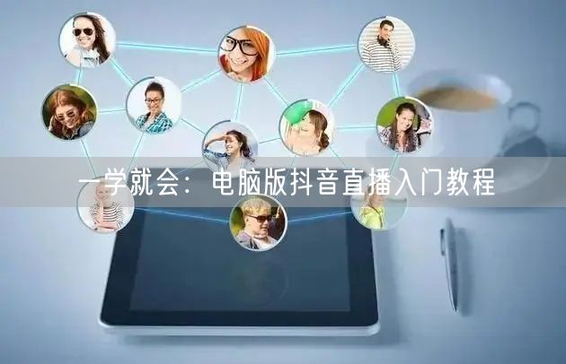 一学就会：电脑版抖音直播入门教程