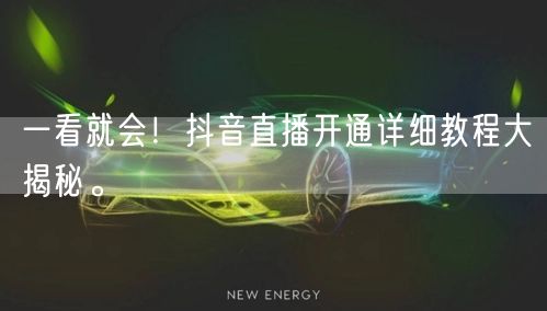 一看就会！抖音直播开通详细教程大揭秘。