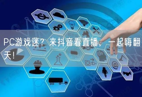 PC游戏迷？来抖音看直播，一起嗨翻天！