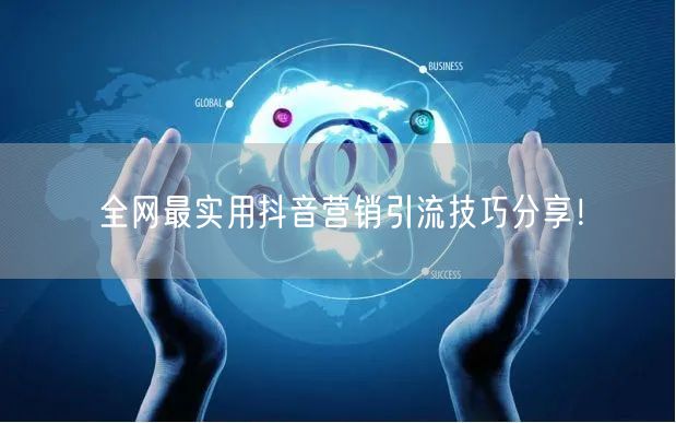 全网最实用抖音营销引流技巧分享！