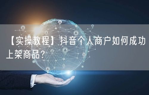 【实操教程】抖音个人商户如何成功上架商品？
