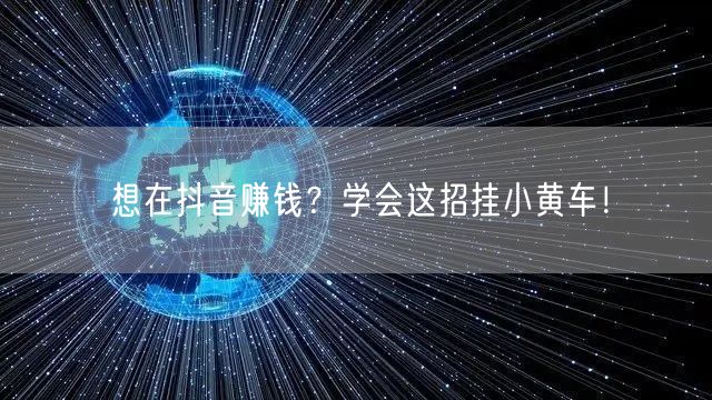 想在抖音赚钱？学会这招挂小黄车！