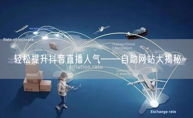 轻松提升抖音直播人气——自助网站大揭秘