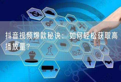 抖音视频爆款秘诀：如何轻松获取高播放量？