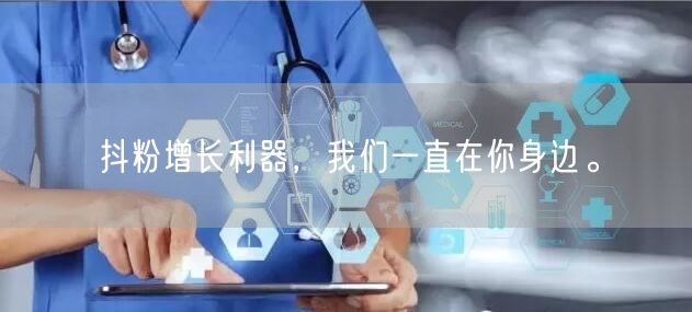 抖粉增长利器，我们一直在你身边。