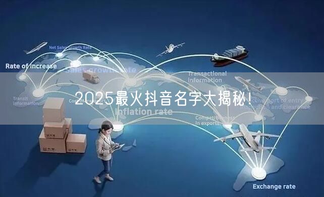 2025最火抖音名字大揭秘！