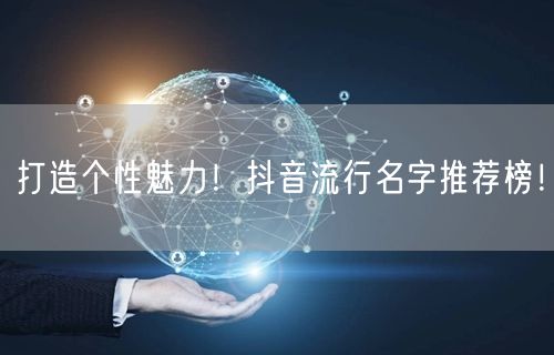 打造个性魅力！抖音流行名字推荐榜！