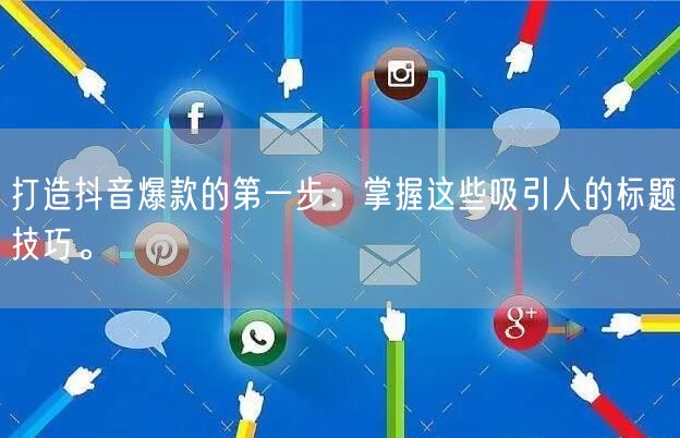 打造抖音爆款的第一步：掌握这些吸引人的标题技巧。