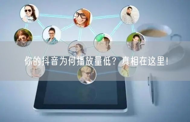 你的抖音为何播放量低？真相在这里！