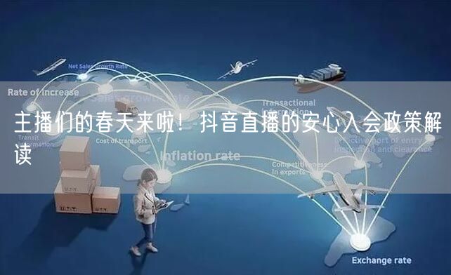 主播们的春天来啦！抖音直播的安心入会政策解读