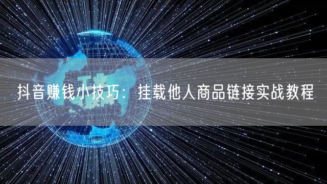 抖音赚钱小技巧：挂载他人商品链接实战教程