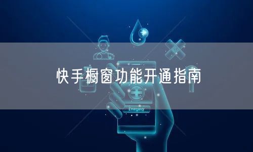 快手橱窗功能开通指南