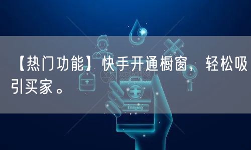 【热门功能】快手开通橱窗，轻松吸引买家。