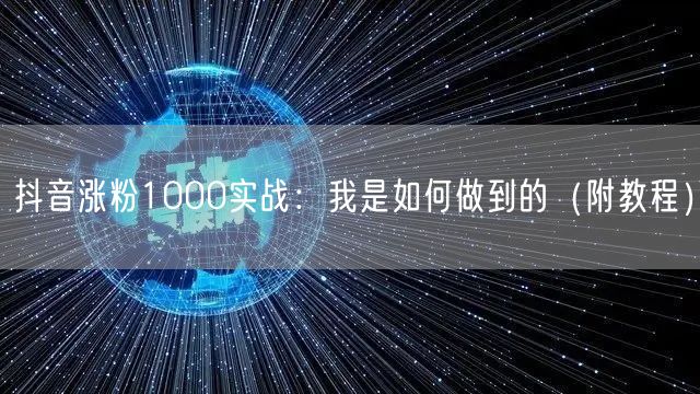 抖音涨粉1000实战：我是如何做到的（附教程）