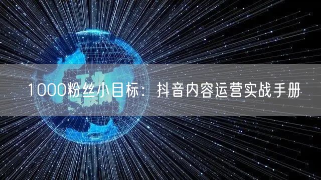 1000粉丝小目标：抖音内容运营实战手册