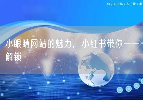 小眼睛网站的魅力，小红书带你一一解锁