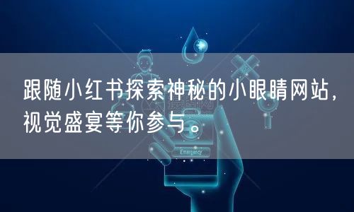 跟随小红书探索神秘的小眼睛网站，视觉盛宴等你参与。