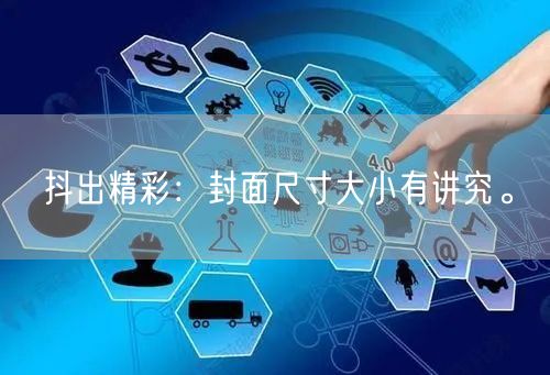 抖出精彩：封面尺寸大小有讲究。