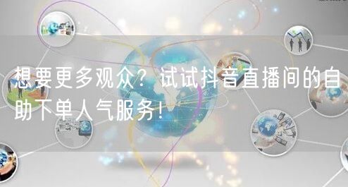 想要更多观众？试试抖音直播间的自助下单人气服务！