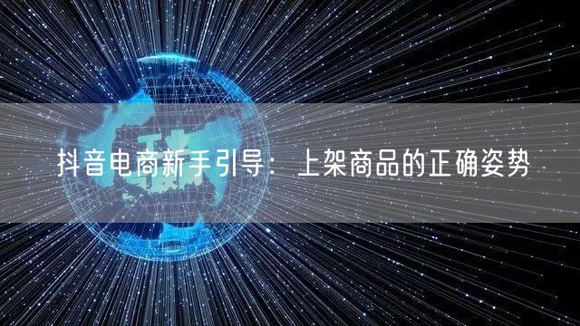 抖音电商新手引导：上架商品的正确姿势
