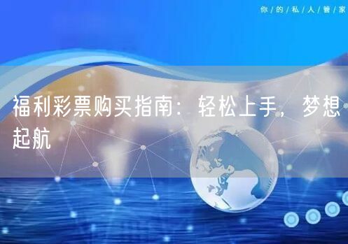福利彩票购买指南：轻松上手，梦想起航