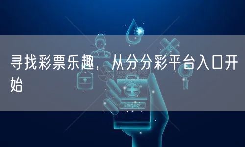 寻找彩票乐趣，从分分彩平台入口开始