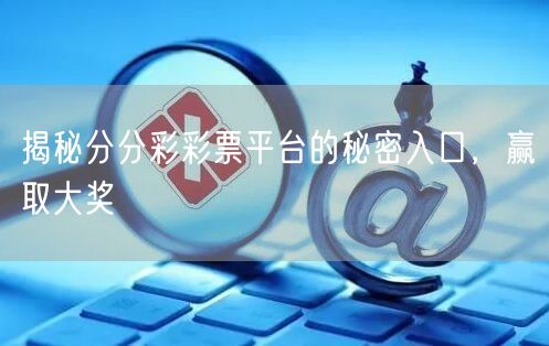 揭秘分分彩彩票平台的秘密入口，赢取大奖
