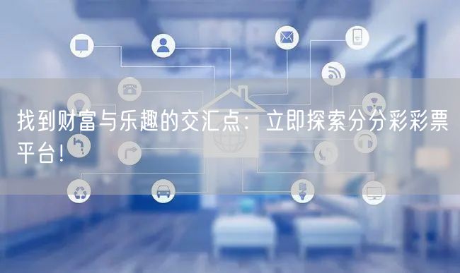 找到财富与乐趣的交汇点：立即探索分分彩彩票平台！