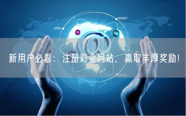 新用户必看：注册彩金网站，赢取丰厚奖励！