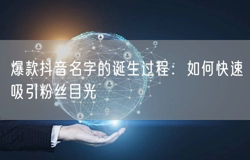 爆款抖音名字的诞生过程：如何快速吸引粉丝目光