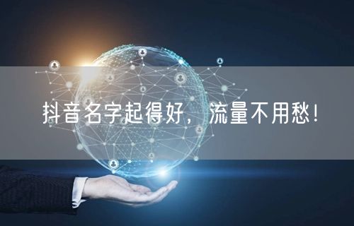 抖音名字起得好，流量不用愁！