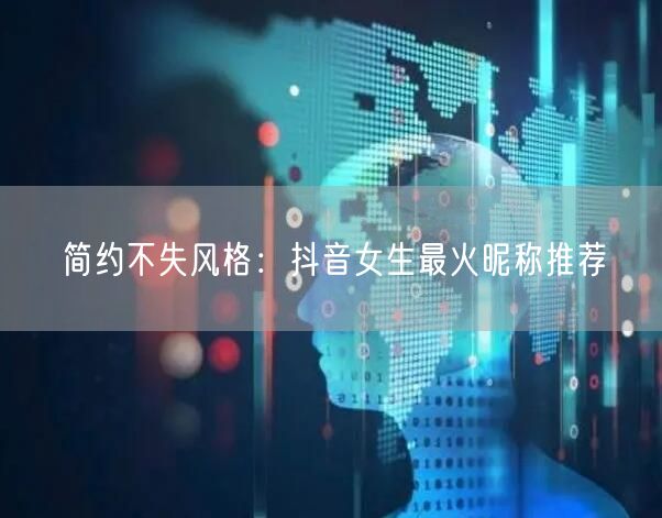 简约不失风格：抖音女生最火昵称推荐