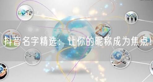 抖音名字精选：让你的昵称成为焦点！