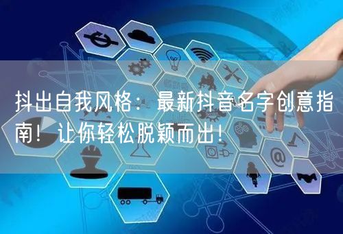抖出自我风格：最新抖音名字创意指南！让你轻松脱颖而出！