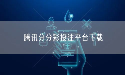 腾讯分分彩投注平台下载