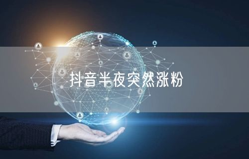 抖音半夜突然涨粉
