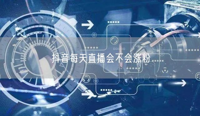 抖音每天直播会不会涨粉