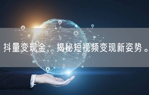 抖量变现金，揭秘短视频变现新姿势。