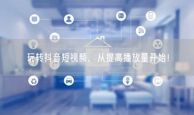 玩转抖音短视频，从提高播放量开始！