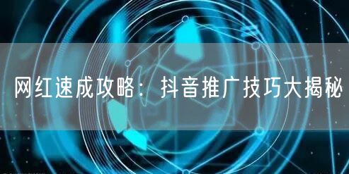 网红速成攻略：抖音推广技巧大揭秘