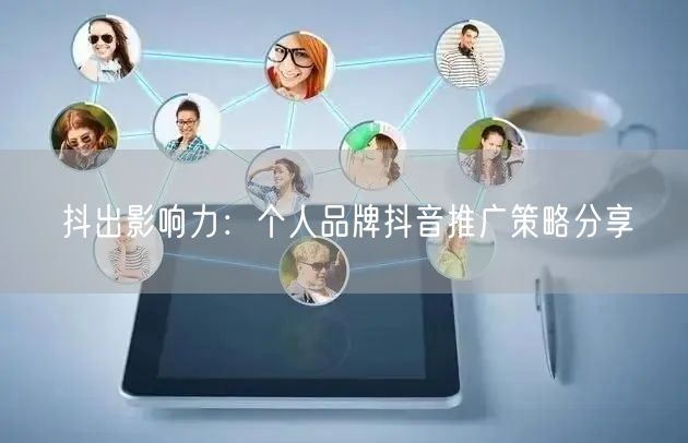 抖出影响力：个人品牌抖音推广策略分享
