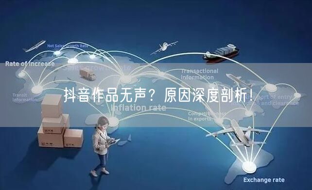 抖音作品无声？原因深度剖析！