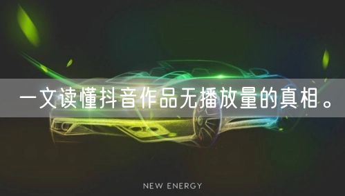 一文读懂抖音作品无播放量的真相。