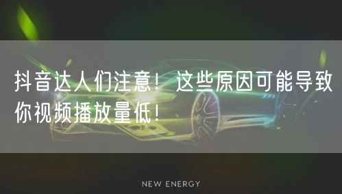 抖音达人们注意！这些原因可能导致你视频播放量低！