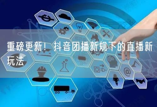 重磅更新！抖音团播新规下的直播新玩法